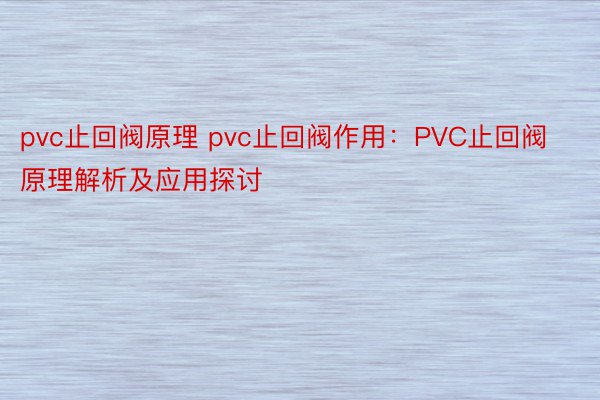 pvc止回阀原理 pvc止回阀作用：PVC止回阀原理解析及应用探讨