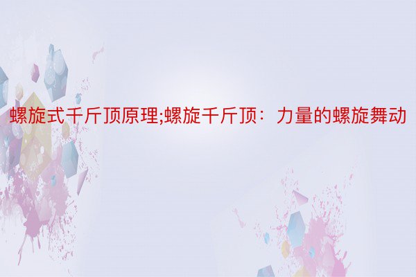 螺旋式千斤顶原理;螺旋千斤顶：力量的螺旋舞动